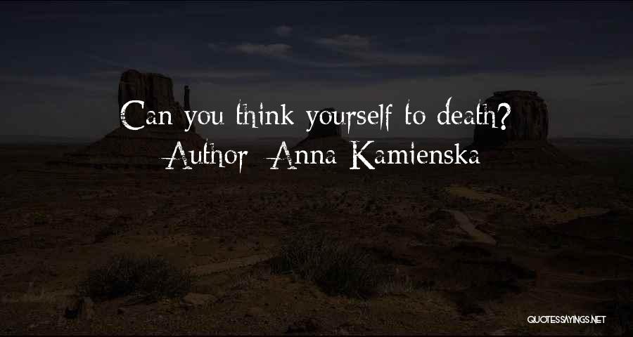 Anna Kamienska Quotes: Can You Think Yourself To Death?