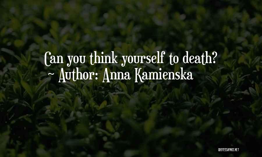 Anna Kamienska Quotes: Can You Think Yourself To Death?