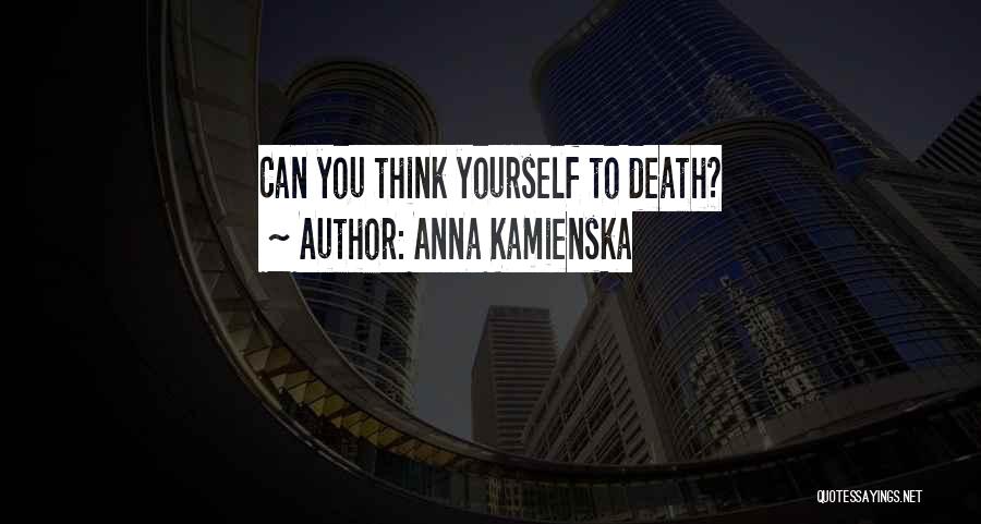 Anna Kamienska Quotes: Can You Think Yourself To Death?