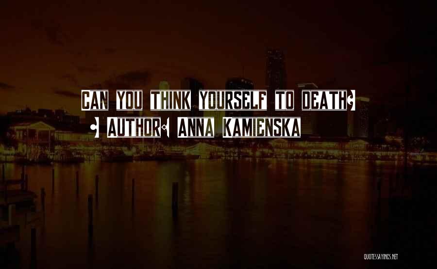 Anna Kamienska Quotes: Can You Think Yourself To Death?
