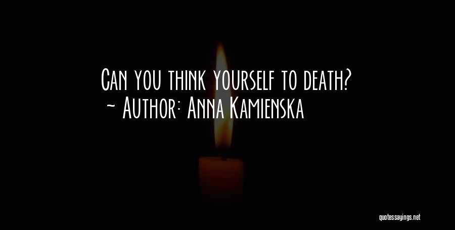 Anna Kamienska Quotes: Can You Think Yourself To Death?