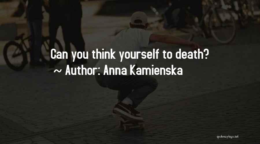 Anna Kamienska Quotes: Can You Think Yourself To Death?