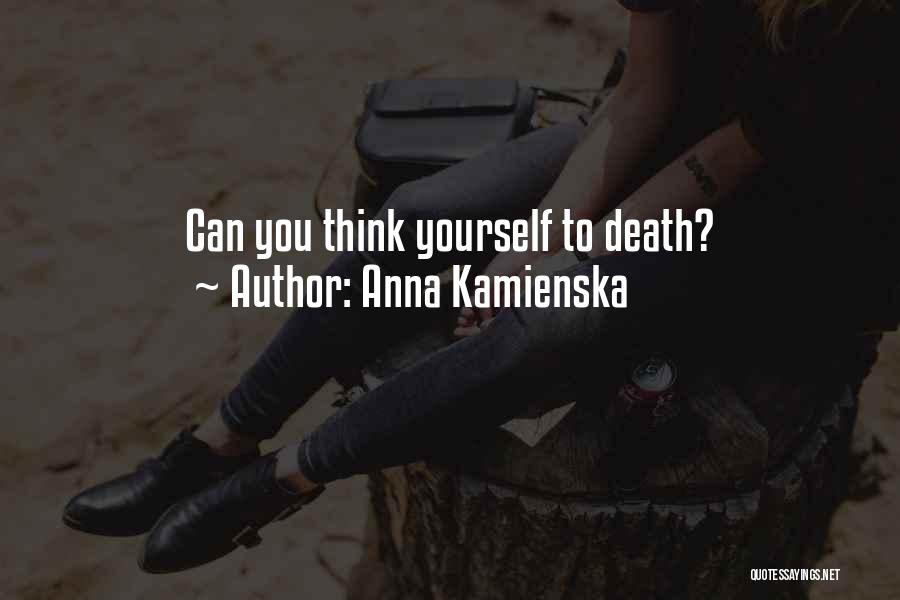 Anna Kamienska Quotes: Can You Think Yourself To Death?