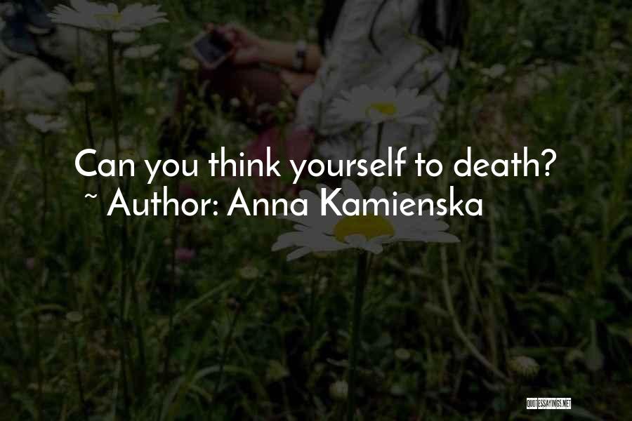 Anna Kamienska Quotes: Can You Think Yourself To Death?