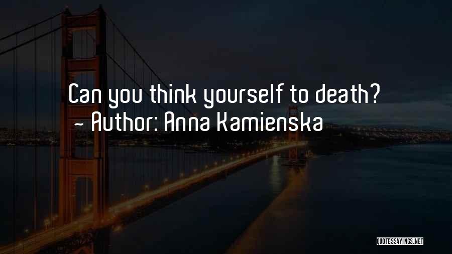 Anna Kamienska Quotes: Can You Think Yourself To Death?