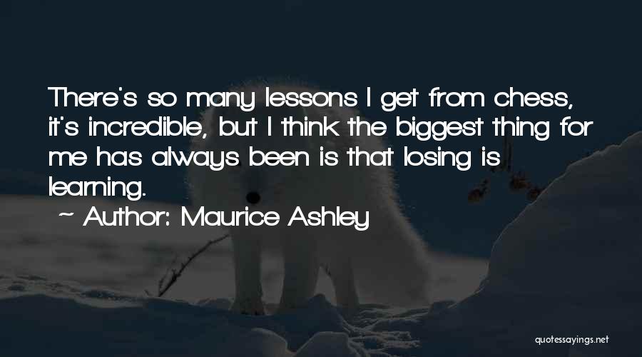 Maurice Ashley Quotes: There's So Many Lessons I Get From Chess, It's Incredible, But I Think The Biggest Thing For Me Has Always