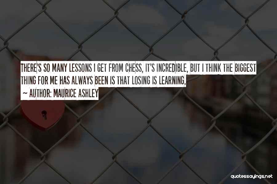 Maurice Ashley Quotes: There's So Many Lessons I Get From Chess, It's Incredible, But I Think The Biggest Thing For Me Has Always