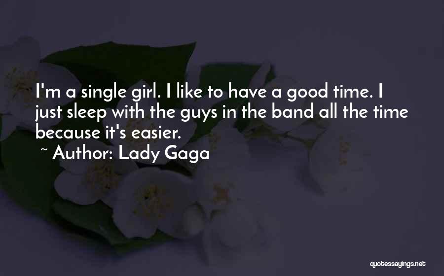 Lady Gaga Quotes: I'm A Single Girl. I Like To Have A Good Time. I Just Sleep With The Guys In The Band
