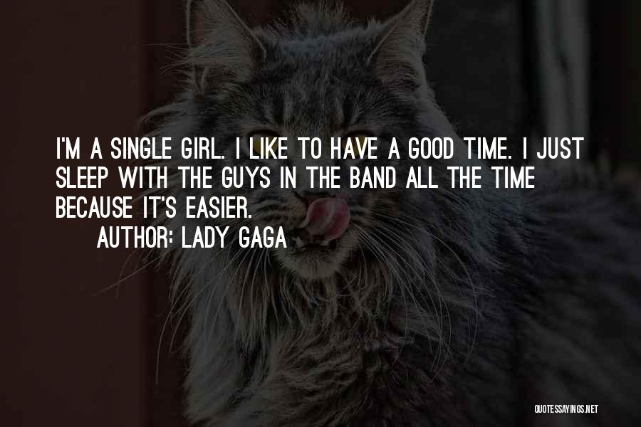 Lady Gaga Quotes: I'm A Single Girl. I Like To Have A Good Time. I Just Sleep With The Guys In The Band