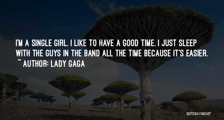 Lady Gaga Quotes: I'm A Single Girl. I Like To Have A Good Time. I Just Sleep With The Guys In The Band