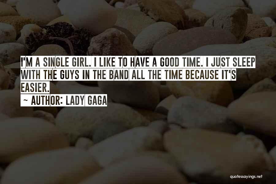 Lady Gaga Quotes: I'm A Single Girl. I Like To Have A Good Time. I Just Sleep With The Guys In The Band