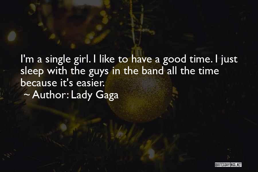 Lady Gaga Quotes: I'm A Single Girl. I Like To Have A Good Time. I Just Sleep With The Guys In The Band