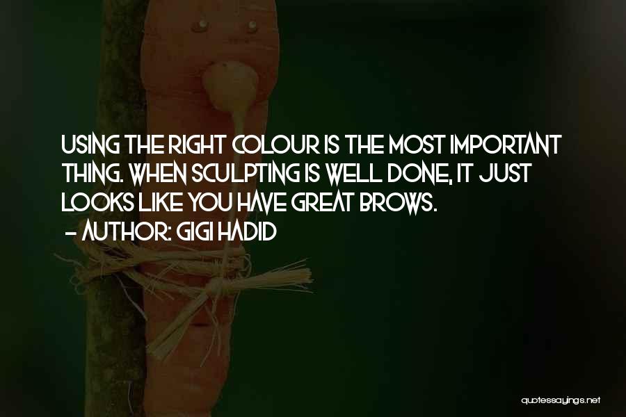 Gigi Hadid Quotes: Using The Right Colour Is The Most Important Thing. When Sculpting Is Well Done, It Just Looks Like You Have