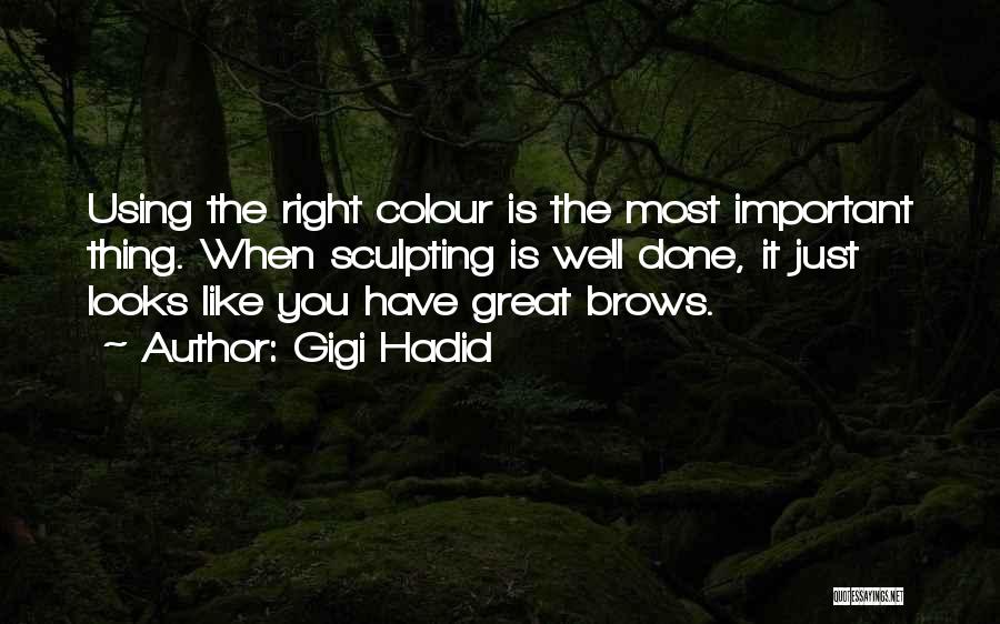 Gigi Hadid Quotes: Using The Right Colour Is The Most Important Thing. When Sculpting Is Well Done, It Just Looks Like You Have