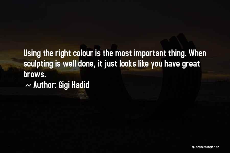 Gigi Hadid Quotes: Using The Right Colour Is The Most Important Thing. When Sculpting Is Well Done, It Just Looks Like You Have