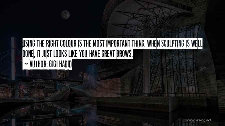 Gigi Hadid Quotes: Using The Right Colour Is The Most Important Thing. When Sculpting Is Well Done, It Just Looks Like You Have