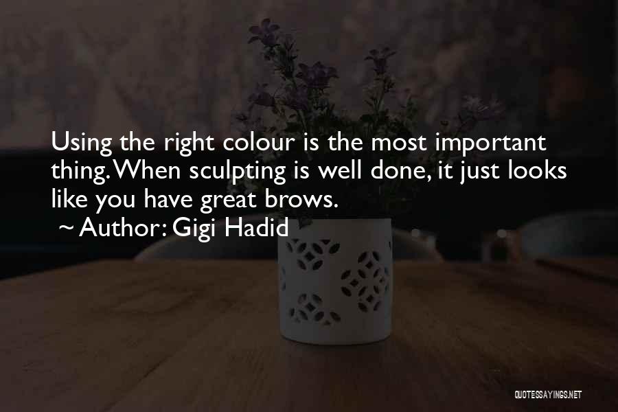 Gigi Hadid Quotes: Using The Right Colour Is The Most Important Thing. When Sculpting Is Well Done, It Just Looks Like You Have