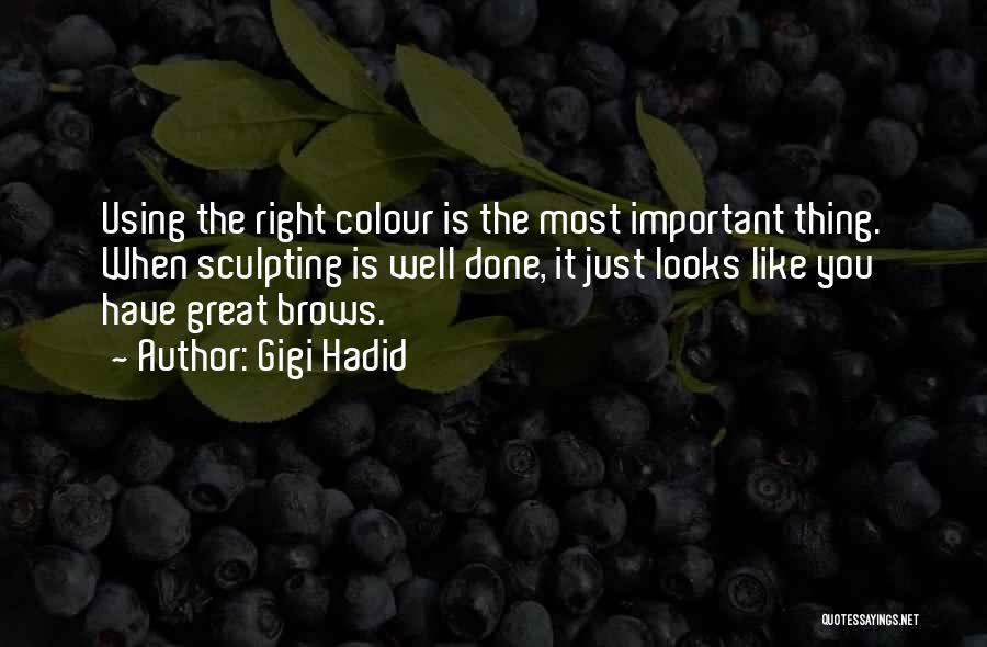 Gigi Hadid Quotes: Using The Right Colour Is The Most Important Thing. When Sculpting Is Well Done, It Just Looks Like You Have