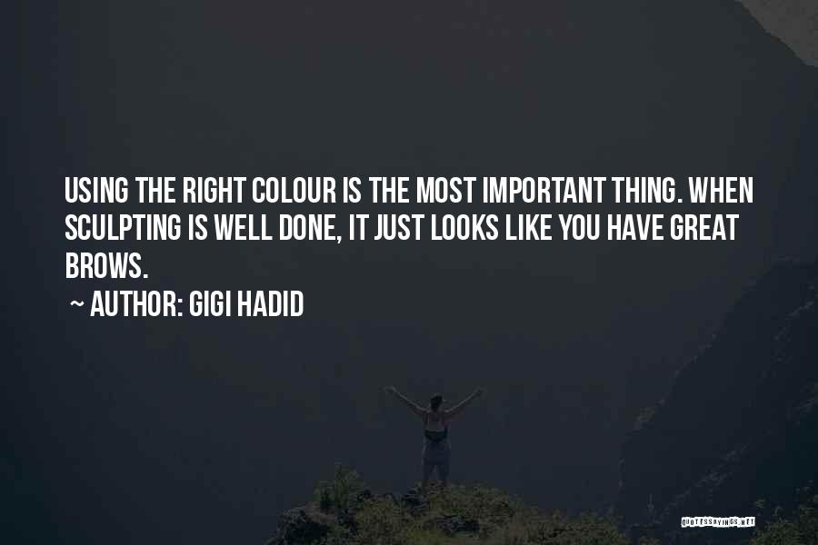 Gigi Hadid Quotes: Using The Right Colour Is The Most Important Thing. When Sculpting Is Well Done, It Just Looks Like You Have