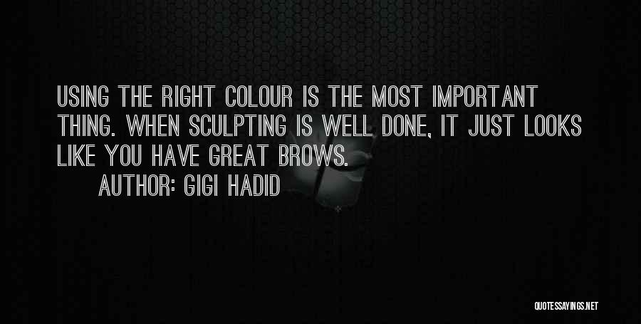 Gigi Hadid Quotes: Using The Right Colour Is The Most Important Thing. When Sculpting Is Well Done, It Just Looks Like You Have