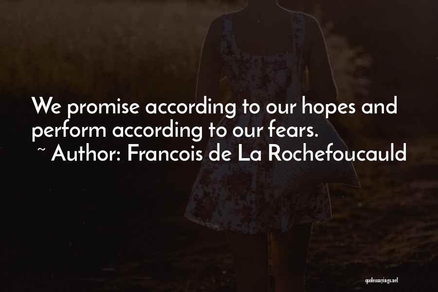 Francois De La Rochefoucauld Quotes: We Promise According To Our Hopes And Perform According To Our Fears.