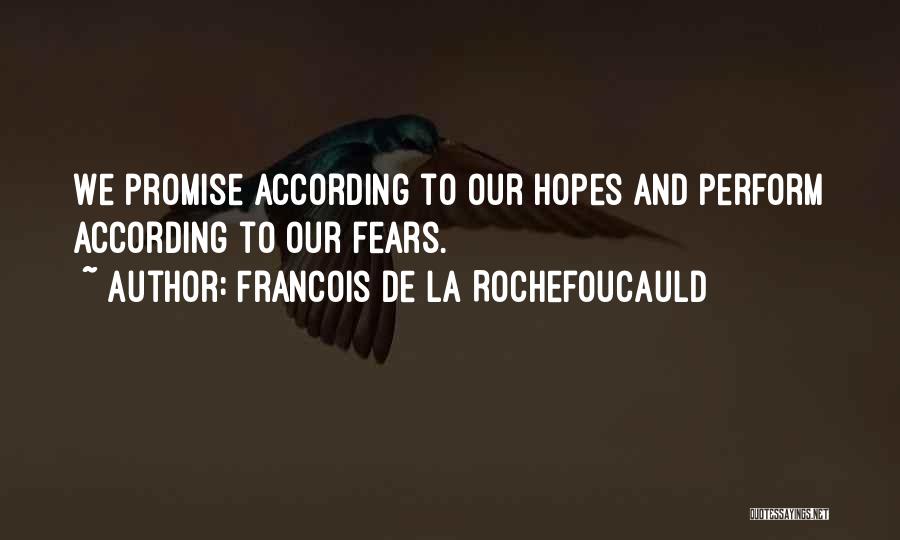 Francois De La Rochefoucauld Quotes: We Promise According To Our Hopes And Perform According To Our Fears.