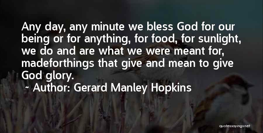 Gerard Manley Hopkins Quotes: Any Day, Any Minute We Bless God For Our Being Or For Anything, For Food, For Sunlight, We Do And