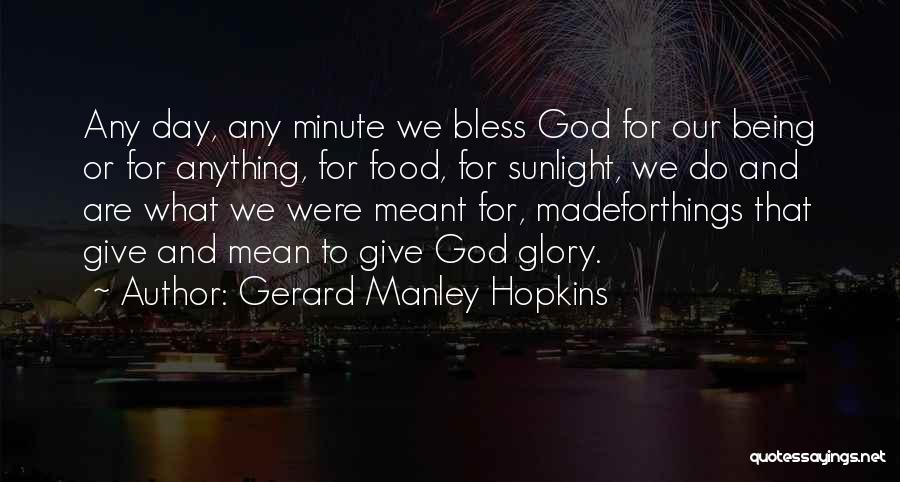 Gerard Manley Hopkins Quotes: Any Day, Any Minute We Bless God For Our Being Or For Anything, For Food, For Sunlight, We Do And