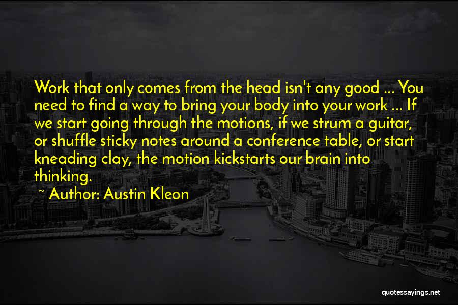 Austin Kleon Quotes: Work That Only Comes From The Head Isn't Any Good ... You Need To Find A Way To Bring Your