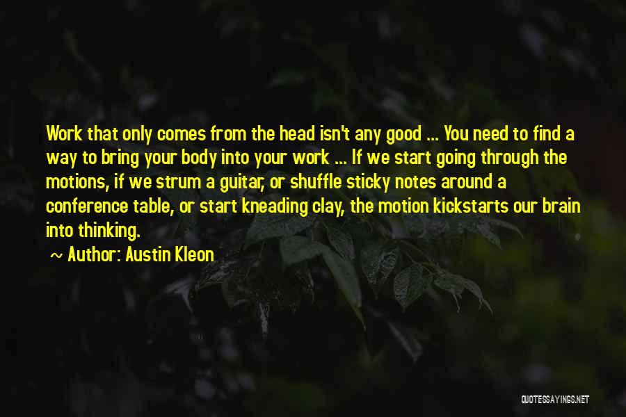 Austin Kleon Quotes: Work That Only Comes From The Head Isn't Any Good ... You Need To Find A Way To Bring Your