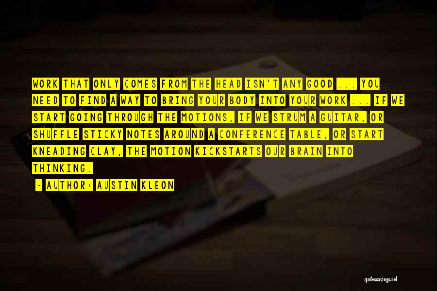 Austin Kleon Quotes: Work That Only Comes From The Head Isn't Any Good ... You Need To Find A Way To Bring Your