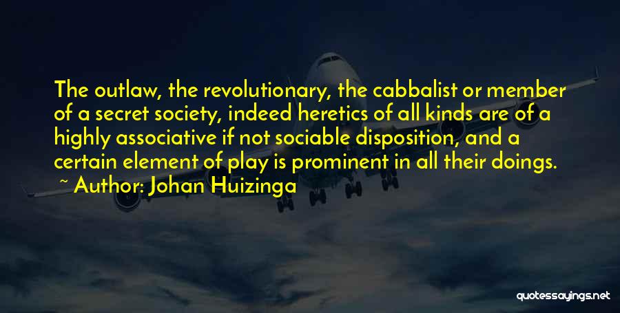 Johan Huizinga Quotes: The Outlaw, The Revolutionary, The Cabbalist Or Member Of A Secret Society, Indeed Heretics Of All Kinds Are Of A