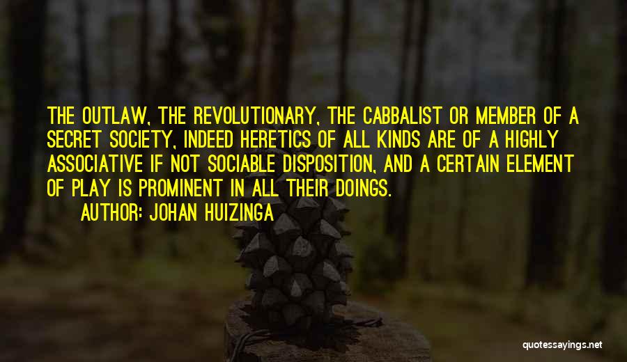 Johan Huizinga Quotes: The Outlaw, The Revolutionary, The Cabbalist Or Member Of A Secret Society, Indeed Heretics Of All Kinds Are Of A