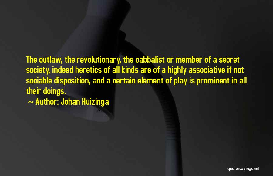 Johan Huizinga Quotes: The Outlaw, The Revolutionary, The Cabbalist Or Member Of A Secret Society, Indeed Heretics Of All Kinds Are Of A