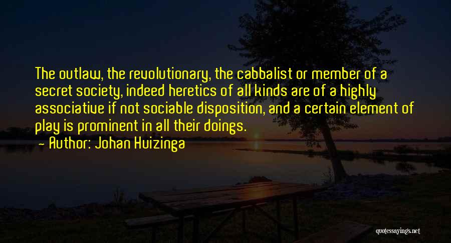 Johan Huizinga Quotes: The Outlaw, The Revolutionary, The Cabbalist Or Member Of A Secret Society, Indeed Heretics Of All Kinds Are Of A