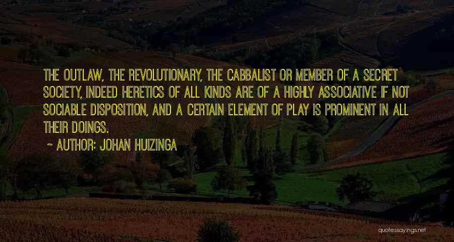 Johan Huizinga Quotes: The Outlaw, The Revolutionary, The Cabbalist Or Member Of A Secret Society, Indeed Heretics Of All Kinds Are Of A