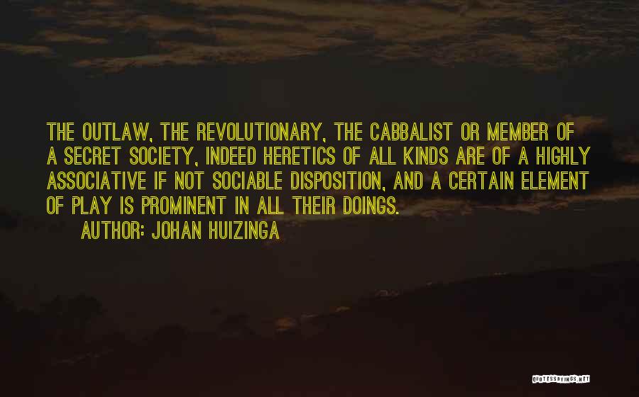 Johan Huizinga Quotes: The Outlaw, The Revolutionary, The Cabbalist Or Member Of A Secret Society, Indeed Heretics Of All Kinds Are Of A