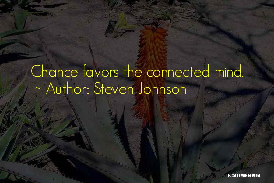 Steven Johnson Quotes: Chance Favors The Connected Mind.