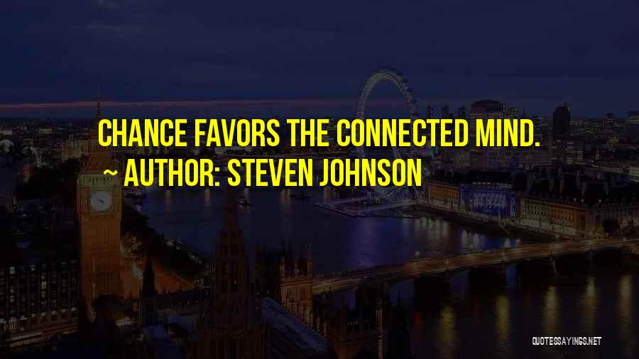 Steven Johnson Quotes: Chance Favors The Connected Mind.