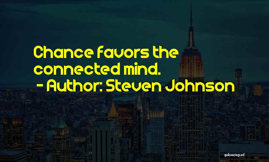 Steven Johnson Quotes: Chance Favors The Connected Mind.