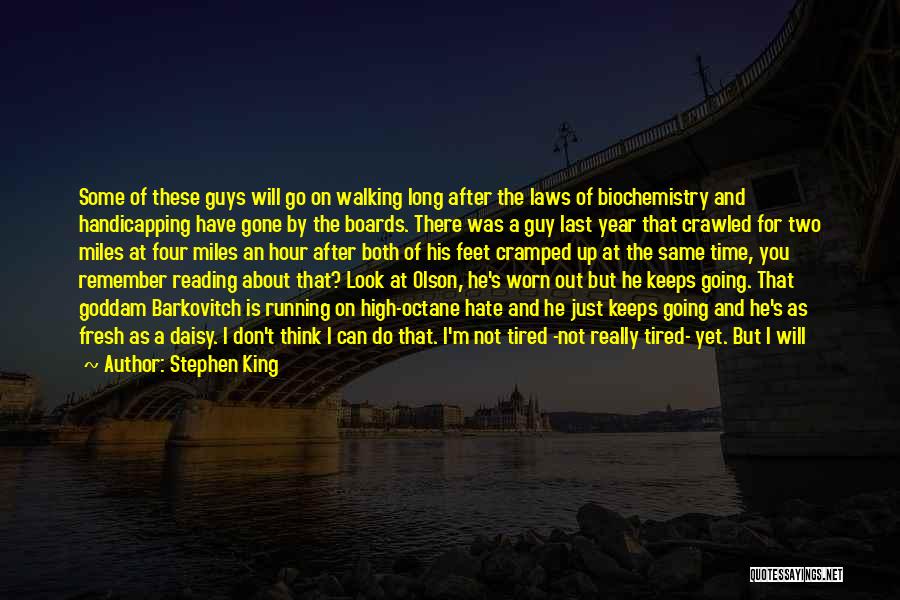 Stephen King Quotes: Some Of These Guys Will Go On Walking Long After The Laws Of Biochemistry And Handicapping Have Gone By The