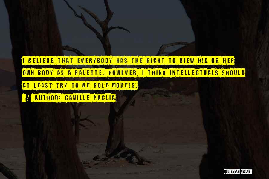 Camille Paglia Quotes: I Believe That Everybody Has The Right To View His Or Her Own Body As A Palette. However, I Think
