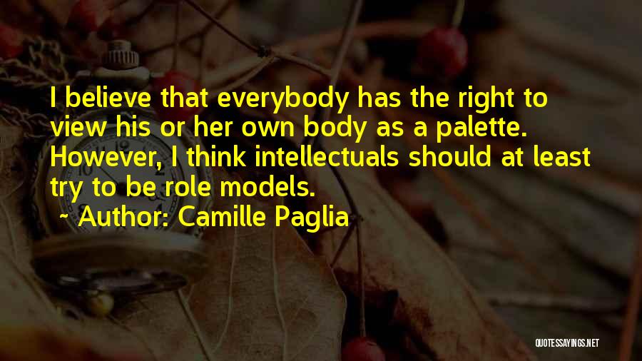 Camille Paglia Quotes: I Believe That Everybody Has The Right To View His Or Her Own Body As A Palette. However, I Think