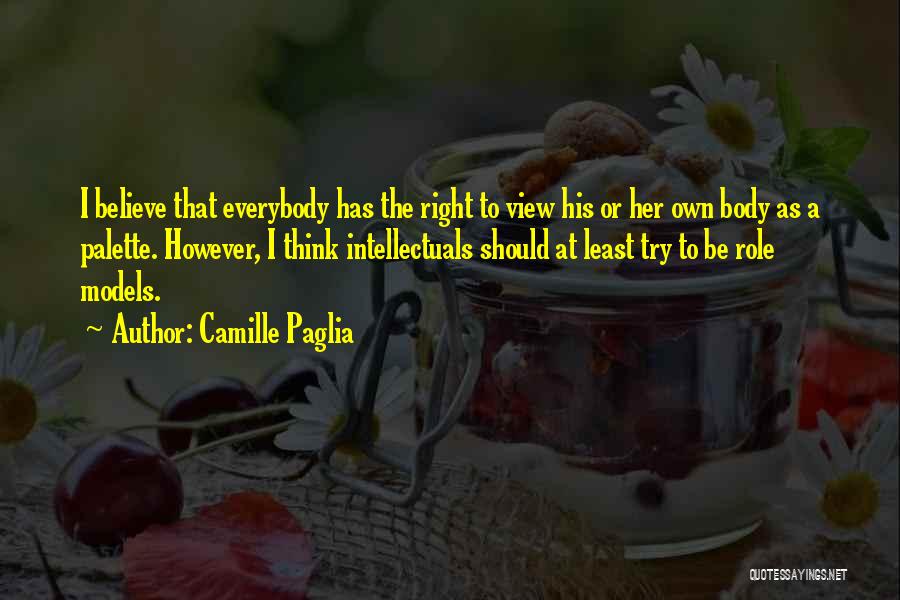 Camille Paglia Quotes: I Believe That Everybody Has The Right To View His Or Her Own Body As A Palette. However, I Think