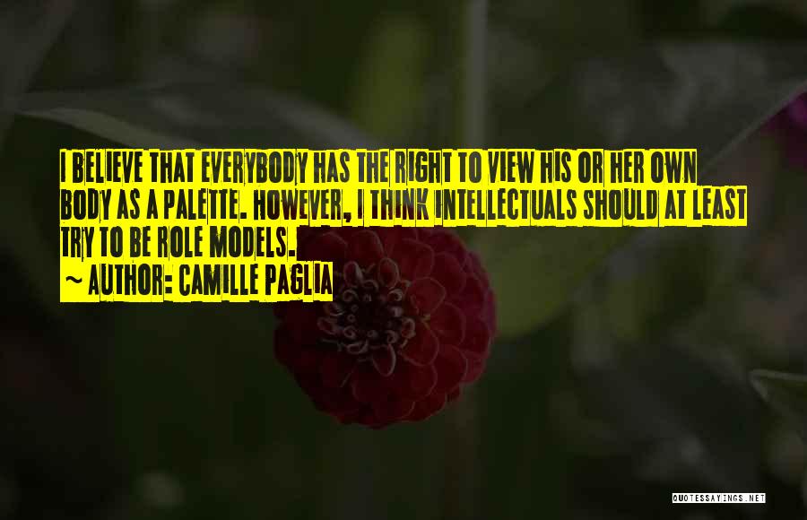 Camille Paglia Quotes: I Believe That Everybody Has The Right To View His Or Her Own Body As A Palette. However, I Think