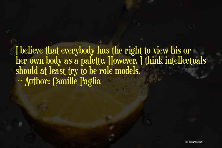 Camille Paglia Quotes: I Believe That Everybody Has The Right To View His Or Her Own Body As A Palette. However, I Think