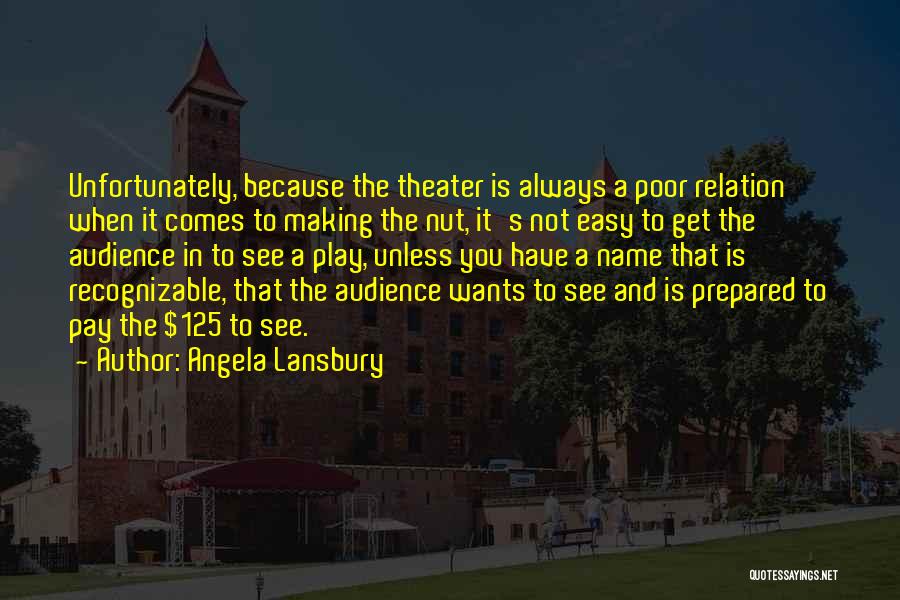 Angela Lansbury Quotes: Unfortunately, Because The Theater Is Always A Poor Relation When It Comes To Making The Nut, It's Not Easy To