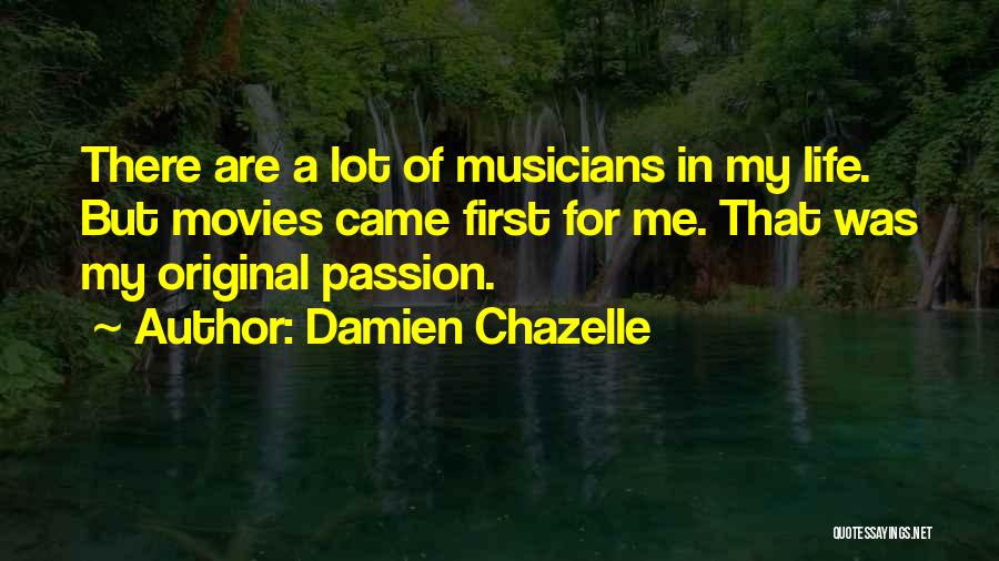 Damien Chazelle Quotes: There Are A Lot Of Musicians In My Life. But Movies Came First For Me. That Was My Original Passion.