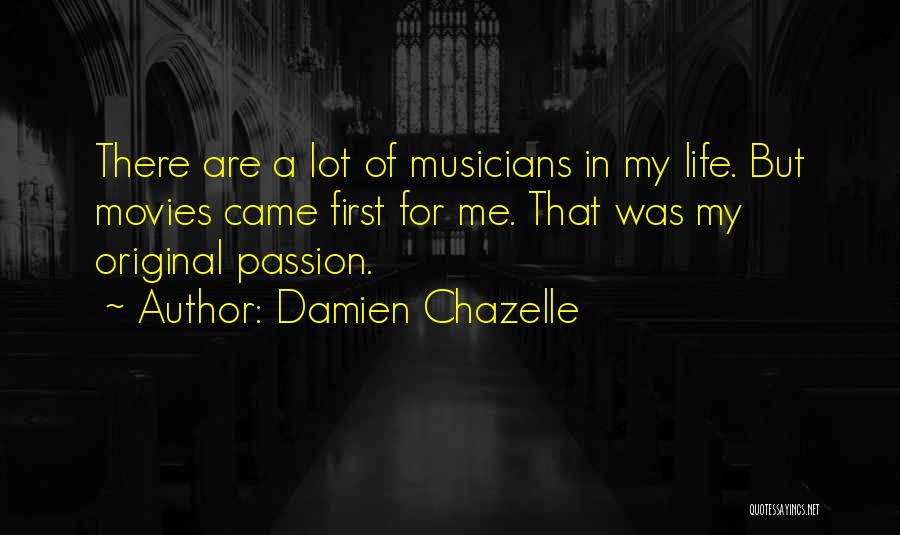 Damien Chazelle Quotes: There Are A Lot Of Musicians In My Life. But Movies Came First For Me. That Was My Original Passion.