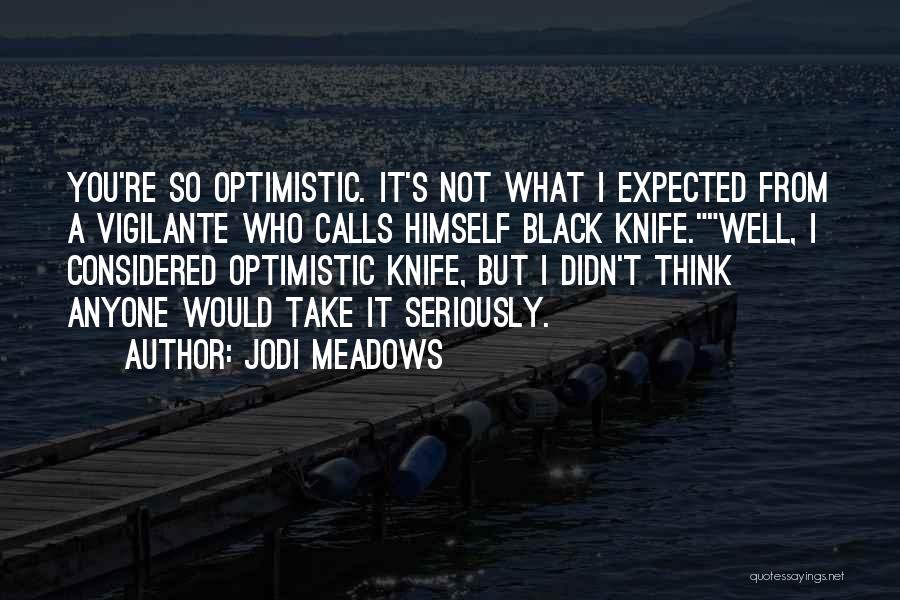 Jodi Meadows Quotes: You're So Optimistic. It's Not What I Expected From A Vigilante Who Calls Himself Black Knife.well, I Considered Optimistic Knife,